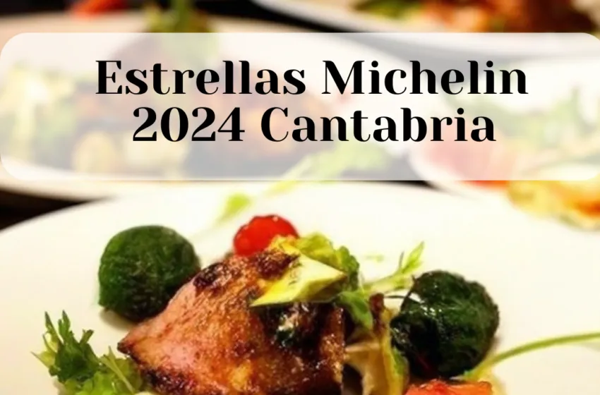 Las estrellas Michelin Cántabras para el 2024