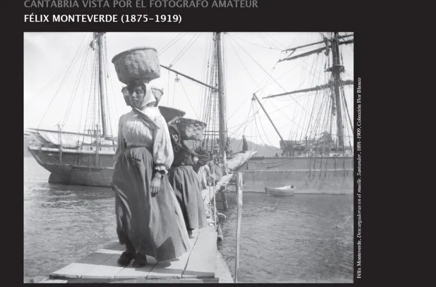 Noticias de Cantabria | El Cántabro | La exposición ‘Cantabria vista por el fotógrafo amateur Félix Monteverde (1875-1919)’ llega al CDIS