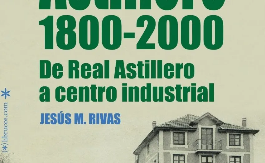  EL PRÓXIMO 26 DE MARZO LA SALA BRETÓN ACOGE LA PRESENTACIÓN DEL LIBRO «ASTILLERO 1800-2000 DEL REAL ASTILLERO A CENTRO INDUSTRIAL» DE JESÚS MARÍA RIVAS