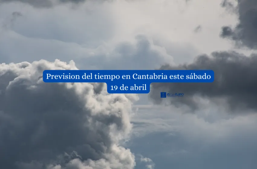 Noticias de Cantabria | El Cántabro | Predicción meteorológica para Cantabria – Sábado, 19 de abril de 2025