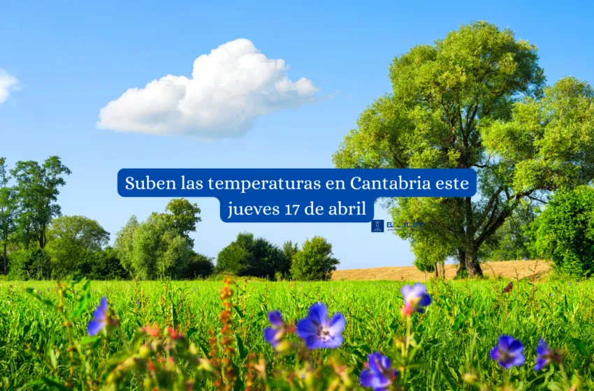  Suben las temperaturas en Cantabria este jueves 17 de abril